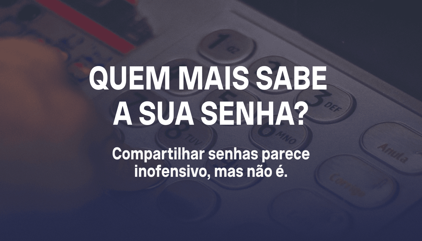 Quem mais sabe a sua senha?